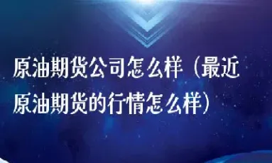 中国最大原油期货交易市场(中国最大原油期货交易市场在哪里)_https://hz.meihuadianqi.com_恒指行情_第1张