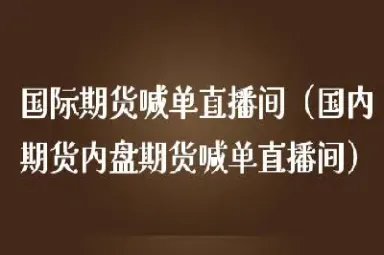 国际期货22小时喊单什么意思(国际期货22小时喊单什么意思啊)_https://hz.meihuadianqi.com_恒指直播_第1张