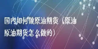 咋样购买原油(咋样购买原油股票)_https://hz.meihuadianqi.com_恒指行情_第1张