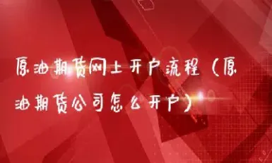 原油期货可以网上开通吗(原油期货可以网上开通吗安全吗)_https://hz.meihuadianqi.com_恒指期货_第1张