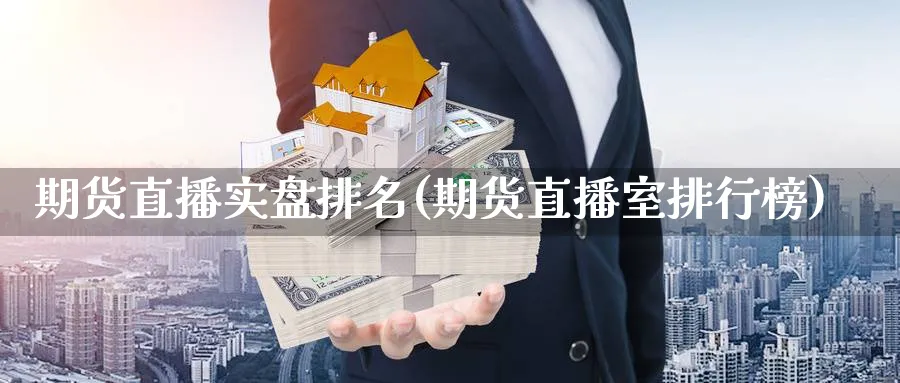 期货直播实盘排名(期货直播室排行榜)_https://hz.meihuadianqi.com_恒指期货_第1张